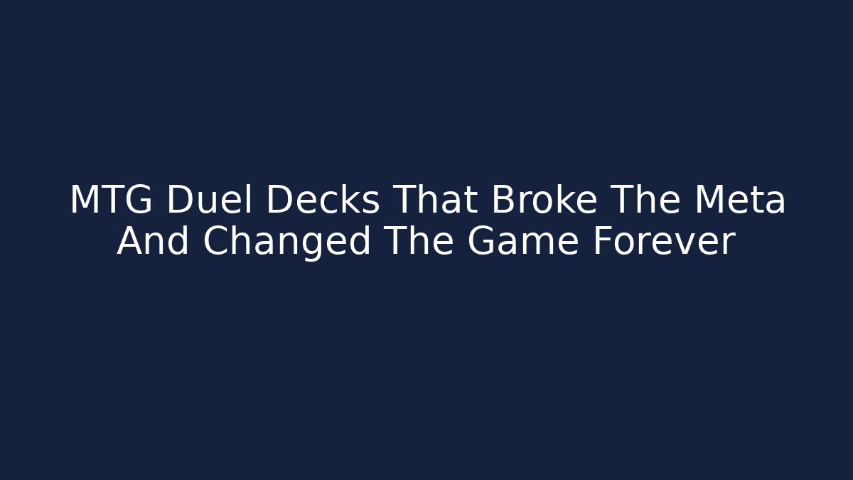 MTG Duel Decks That Broke The Meta And Changed The Game Forever
