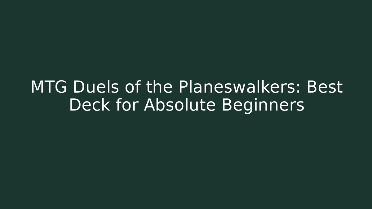 MTG Duels of the Planeswalkers: Best Deck for Absolute Beginners