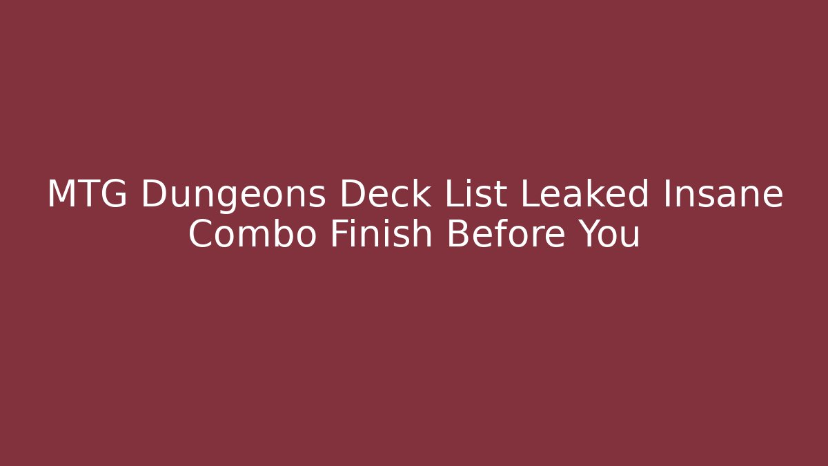 MTG Dungeons Deck List Leaked Insane Combo Finish Before You