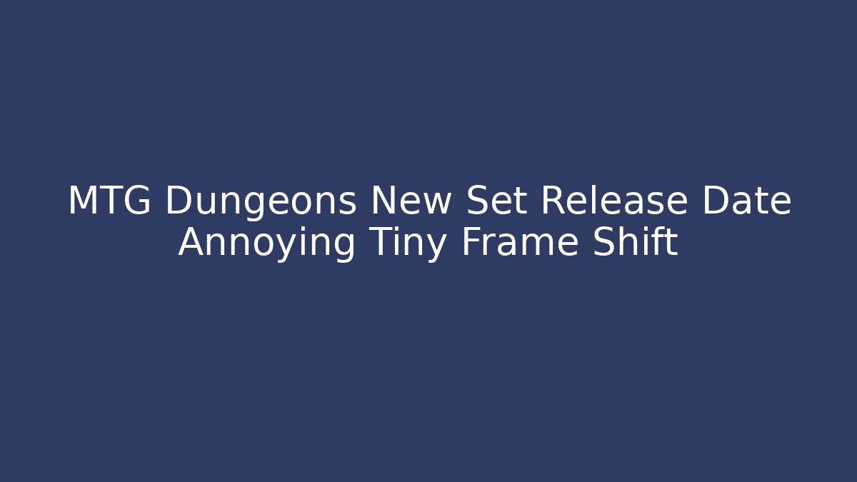 MTG Dungeons New Set Release Date Annoying Tiny Frame Shift - Critter Realm