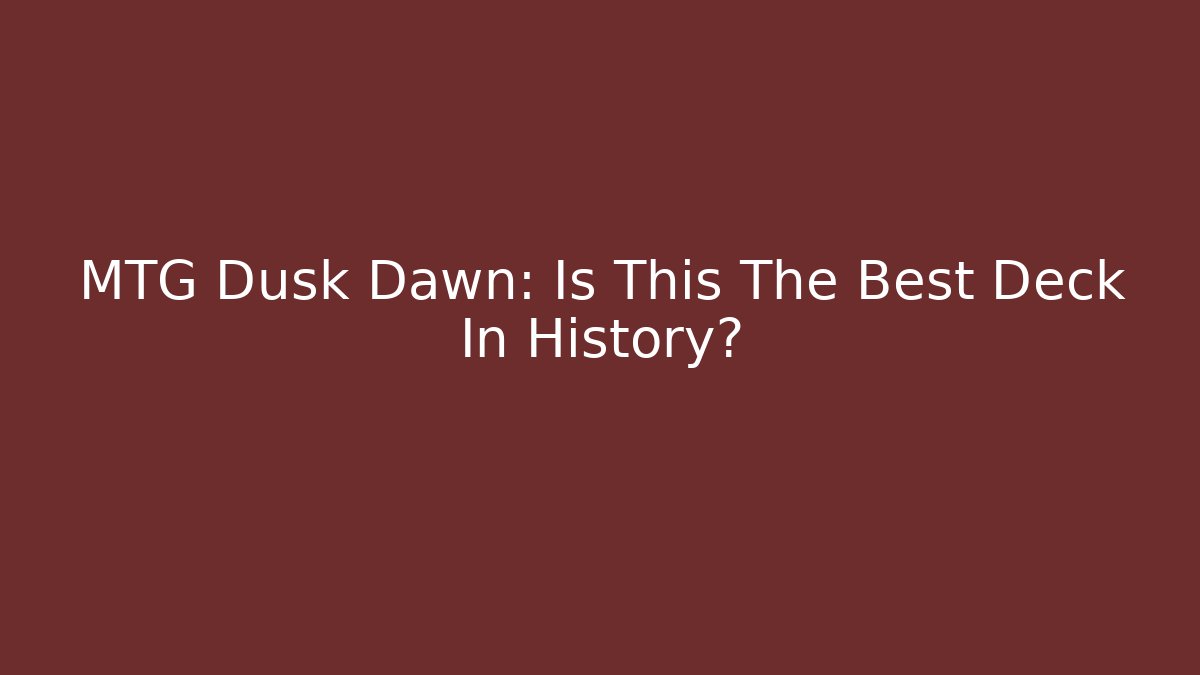 MTG Dusk Dawn: Is This The Best Deck In History? - Critter Realm