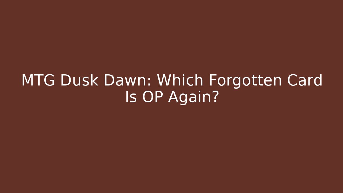 MTG Dusk Dawn: Which Forgotten Card Is OP Again?