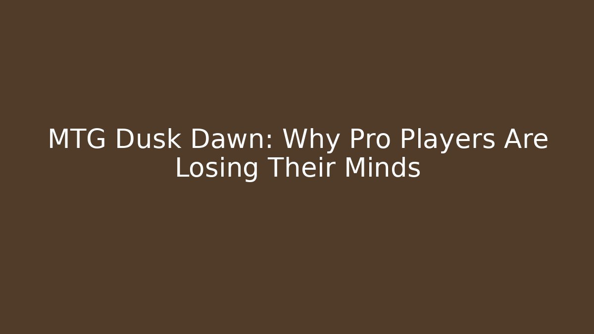 MTG Dusk Dawn: Why Pro Players Are Losing Their Minds