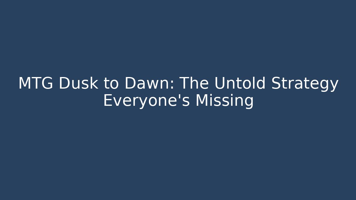 MTG Dusk to Dawn: The Untold Strategy Everyone's Missing
