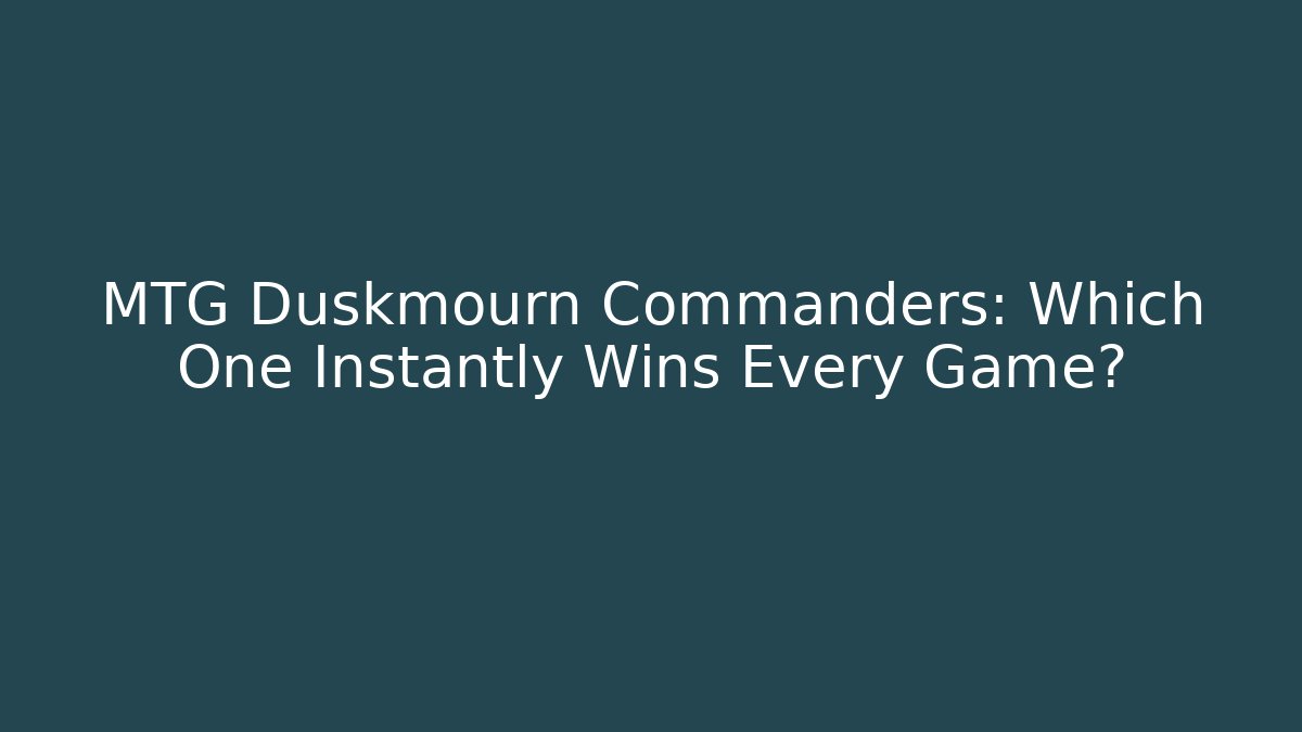 MTG Duskmourn Commanders: Which One Instantly Wins Every Game?