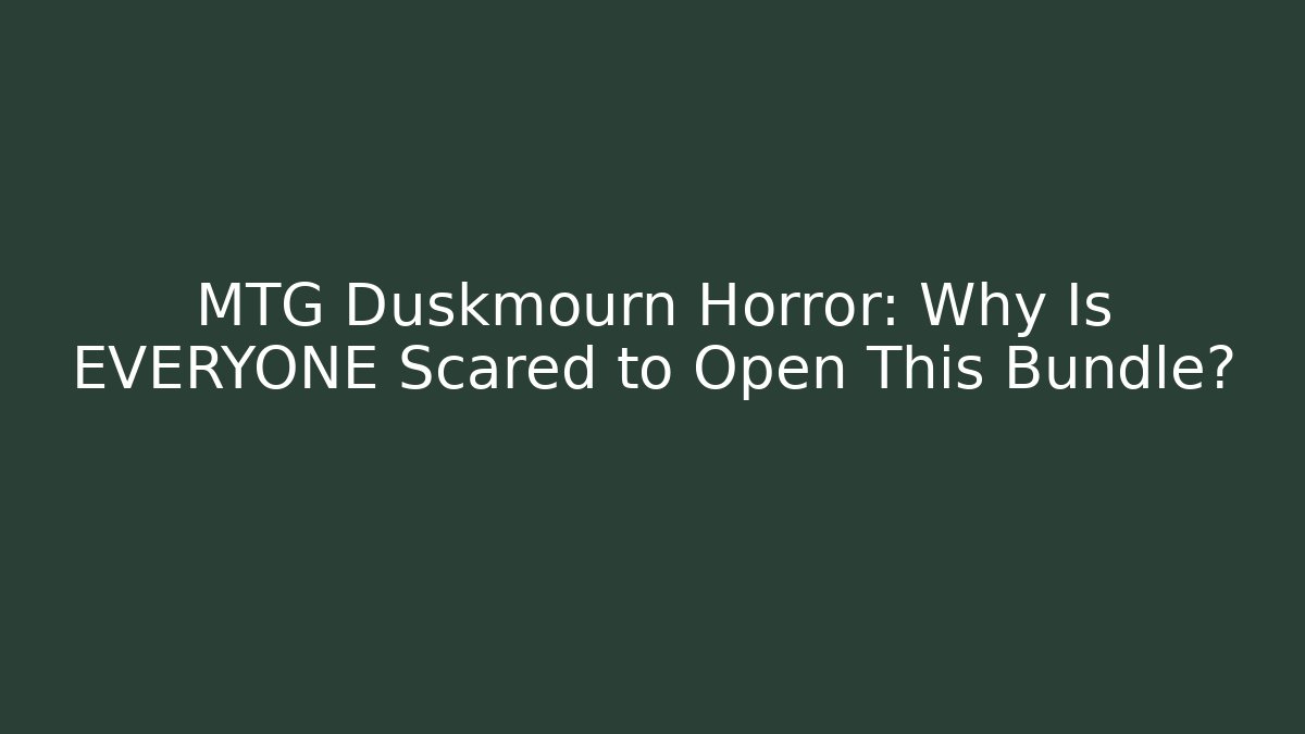 MTG Duskmourn Horror: Why Is EVERYONE Scared to Open This Bundle?