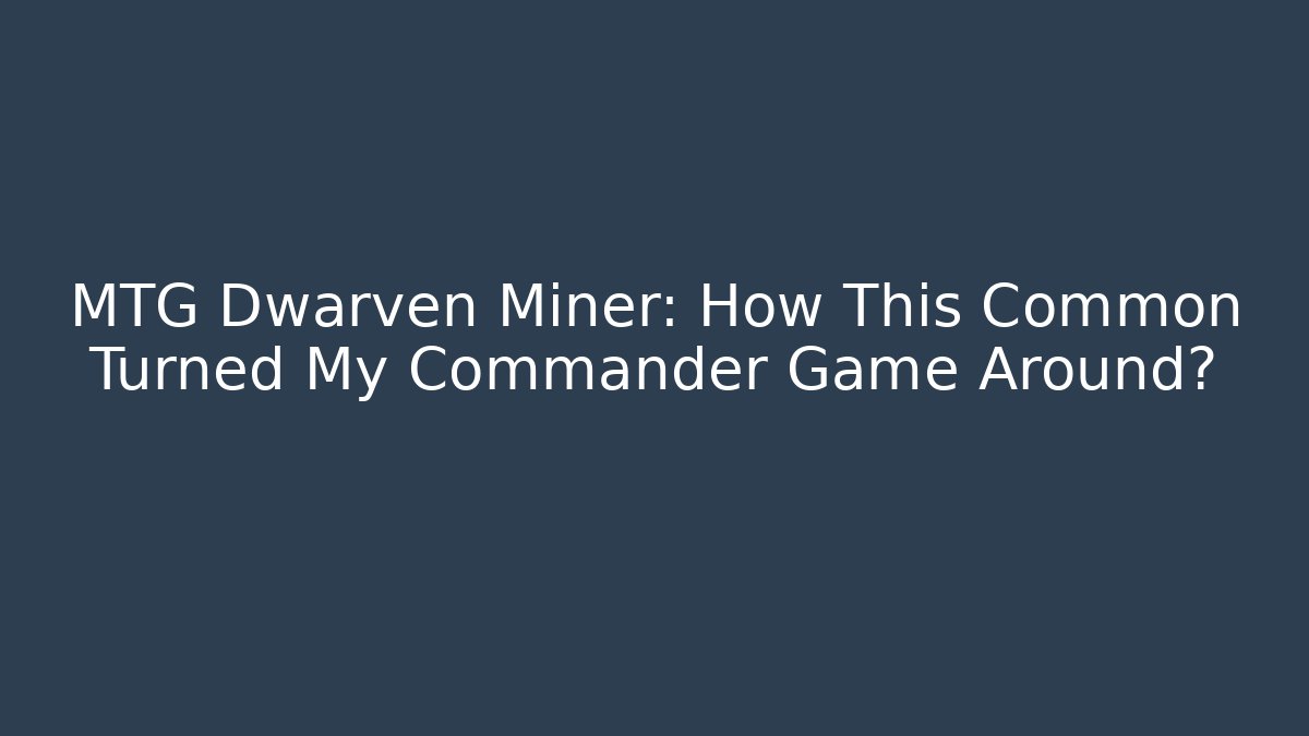 MTG Dwarven Miner: How This Common Turned My Commander Game Around?