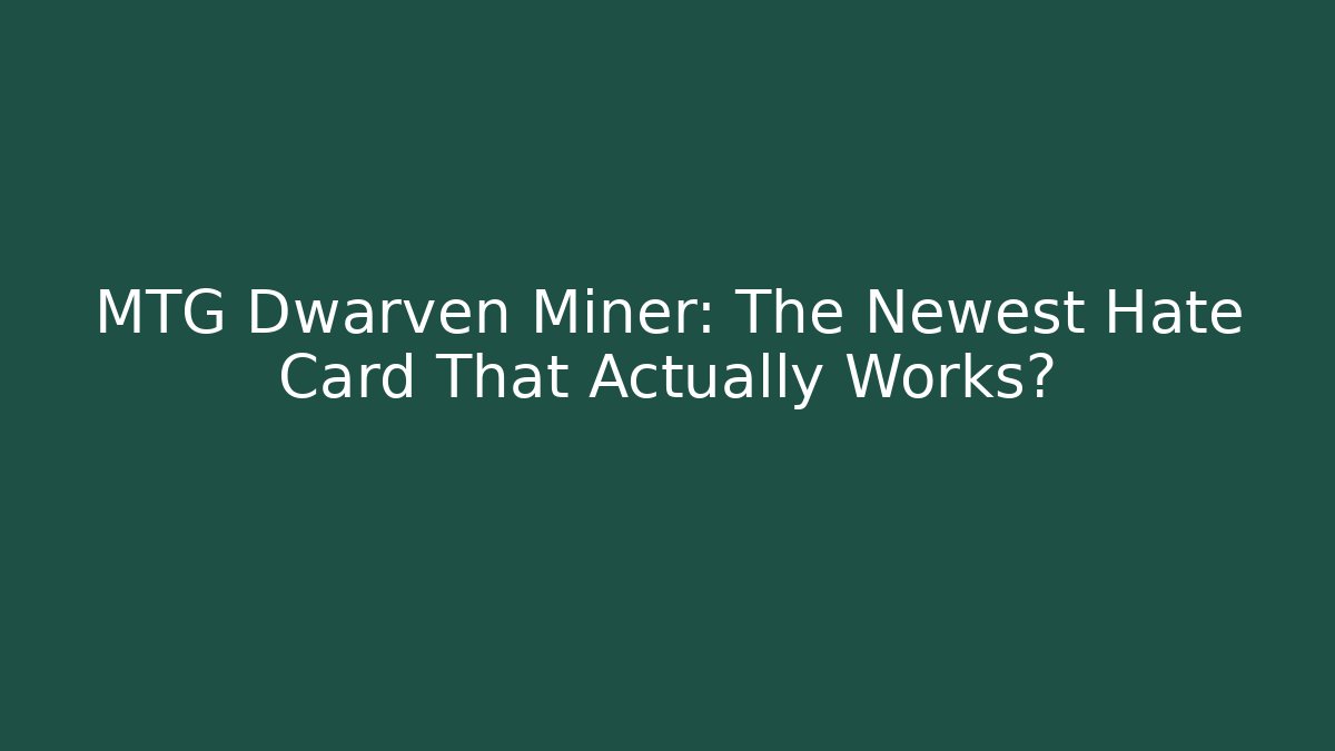 MTG Dwarven Miner: The Newest Hate Card That Actually Works?