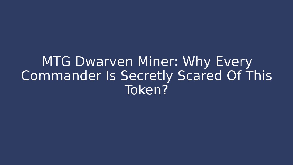 MTG Dwarven Miner: Why Every Commander Is Secretly Scared Of This Token?