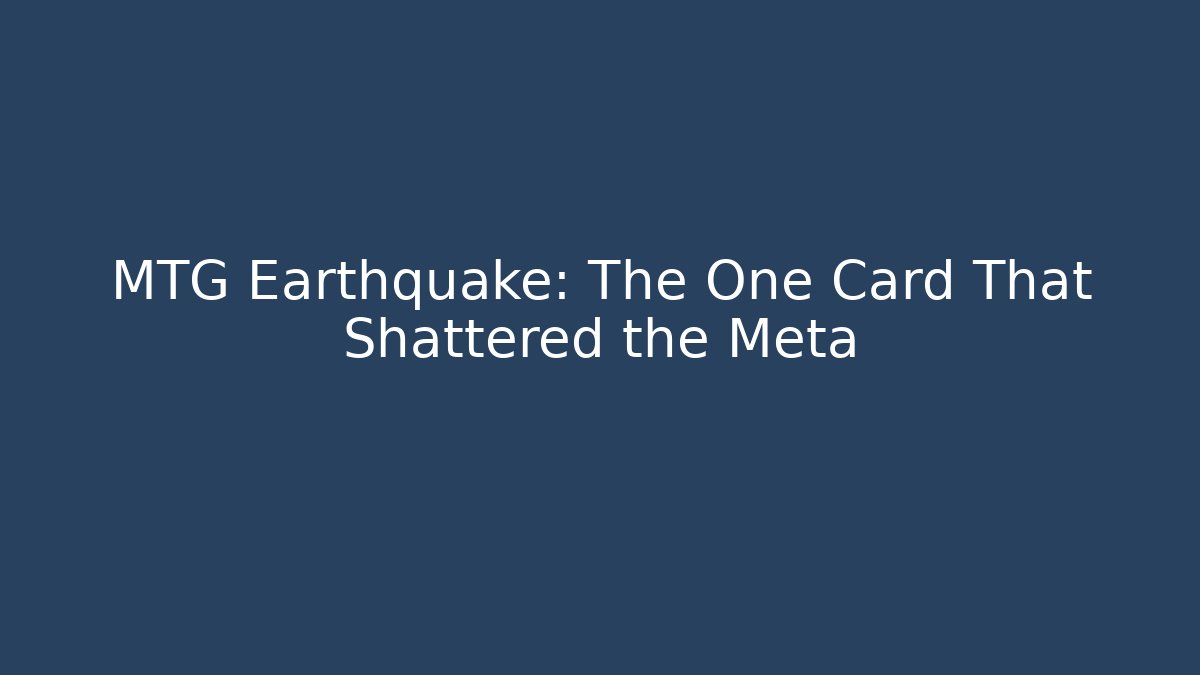 MTG Earthquake: The One Card That Shattered the Meta