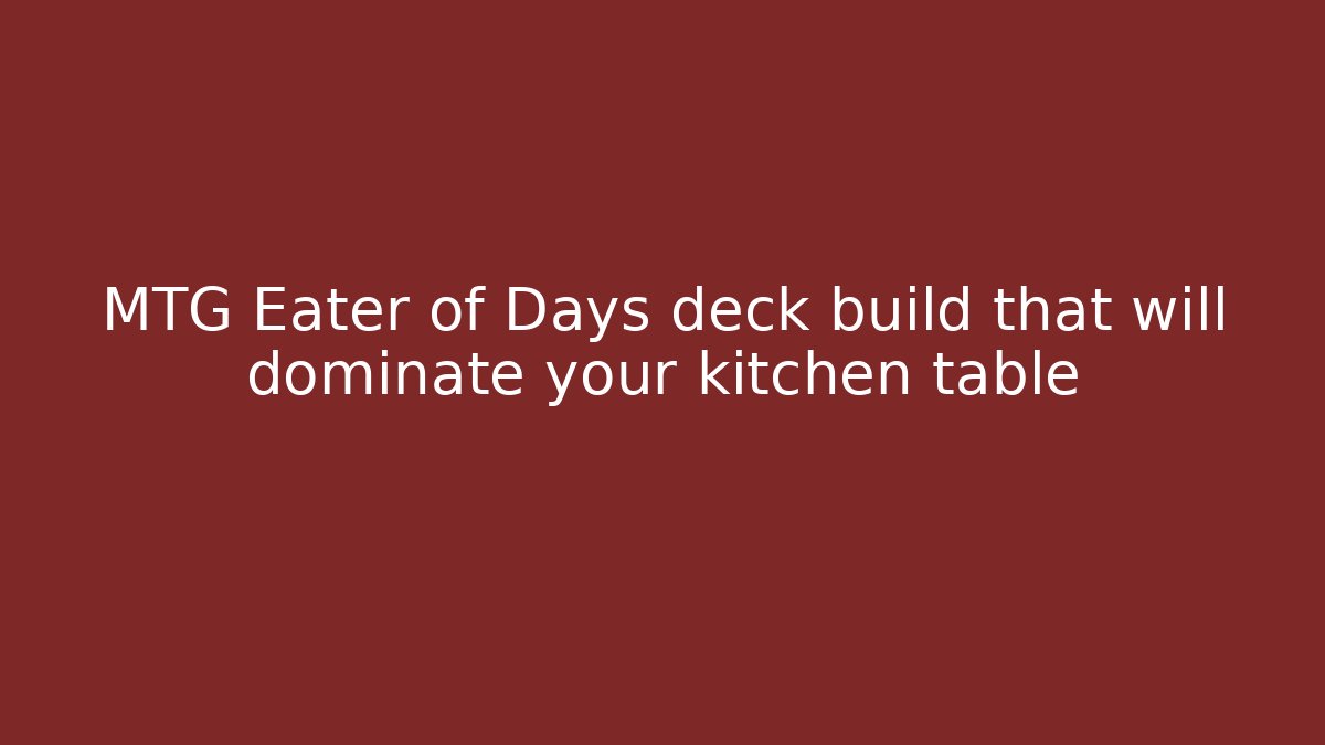 MTG Eater of Days deck build that will dominate your kitchen table