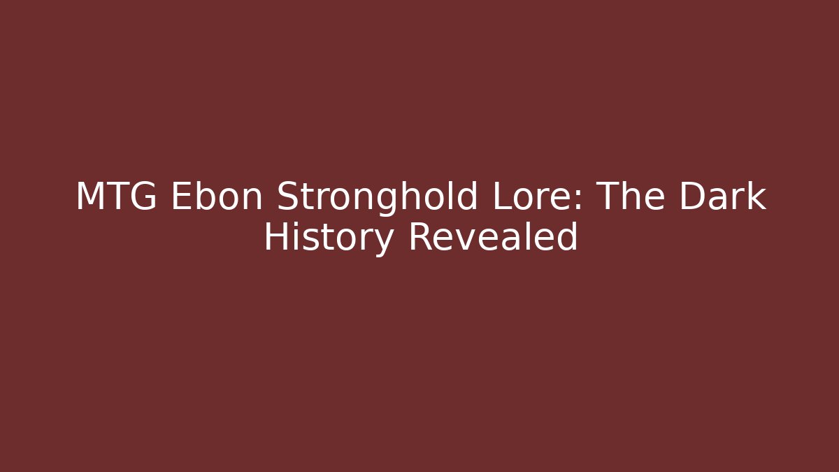 MTG Ebon Stronghold Lore: The Dark History Revealed