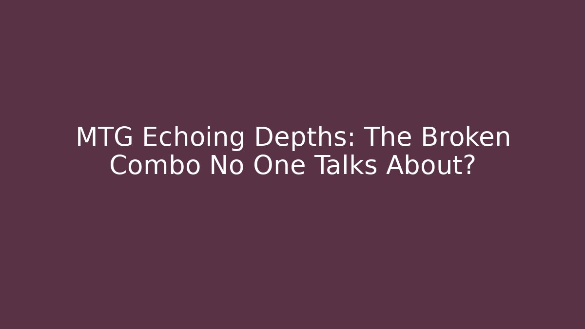 MTG Echoing Depths: The Broken Combo No One Talks About?
