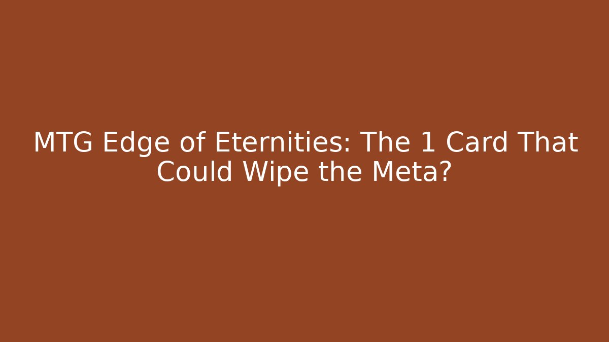 MTG Edge of Eternities: The 1 Card That Could Wipe the Meta?