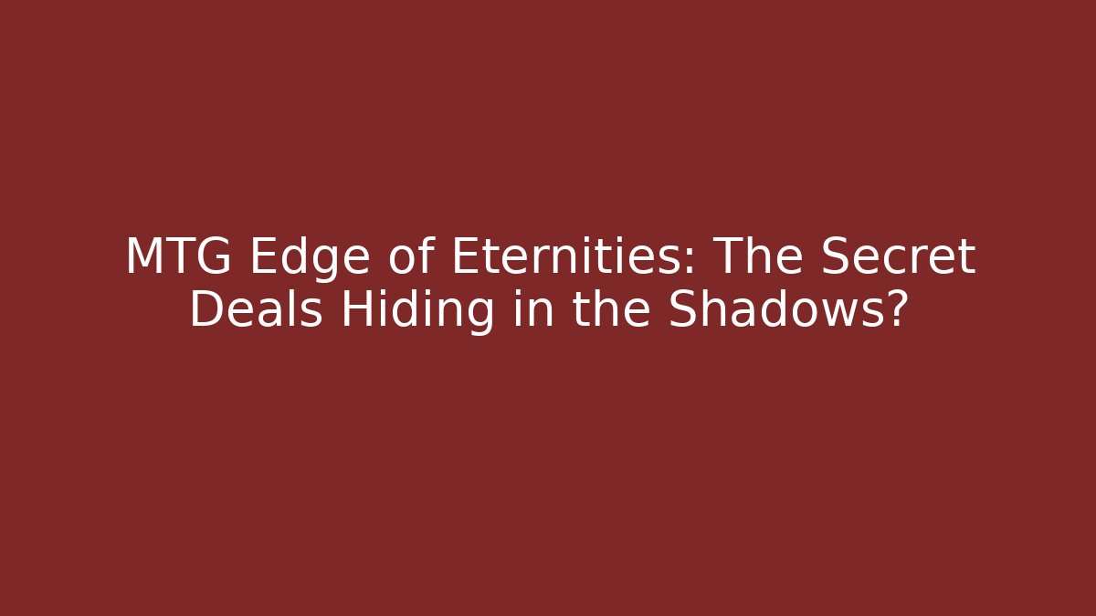 MTG Edge of Eternities: The Secret Deals Hiding in the Shadows?