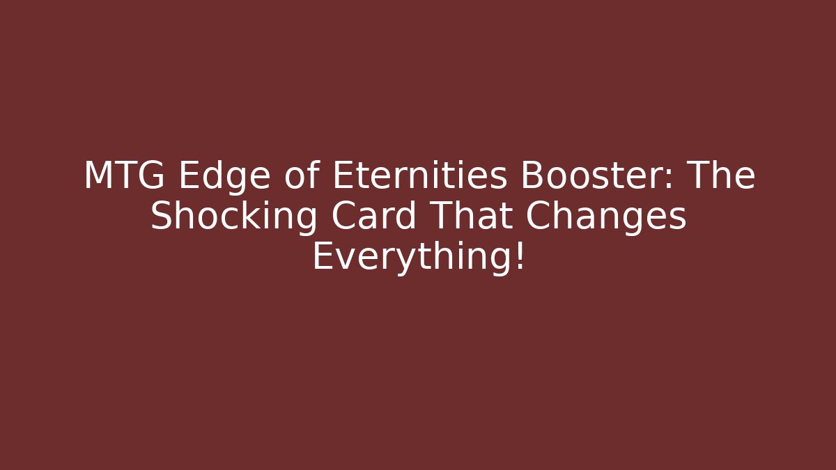 MTG Edge of Eternities Booster: The Shocking Card That Changes Everything!