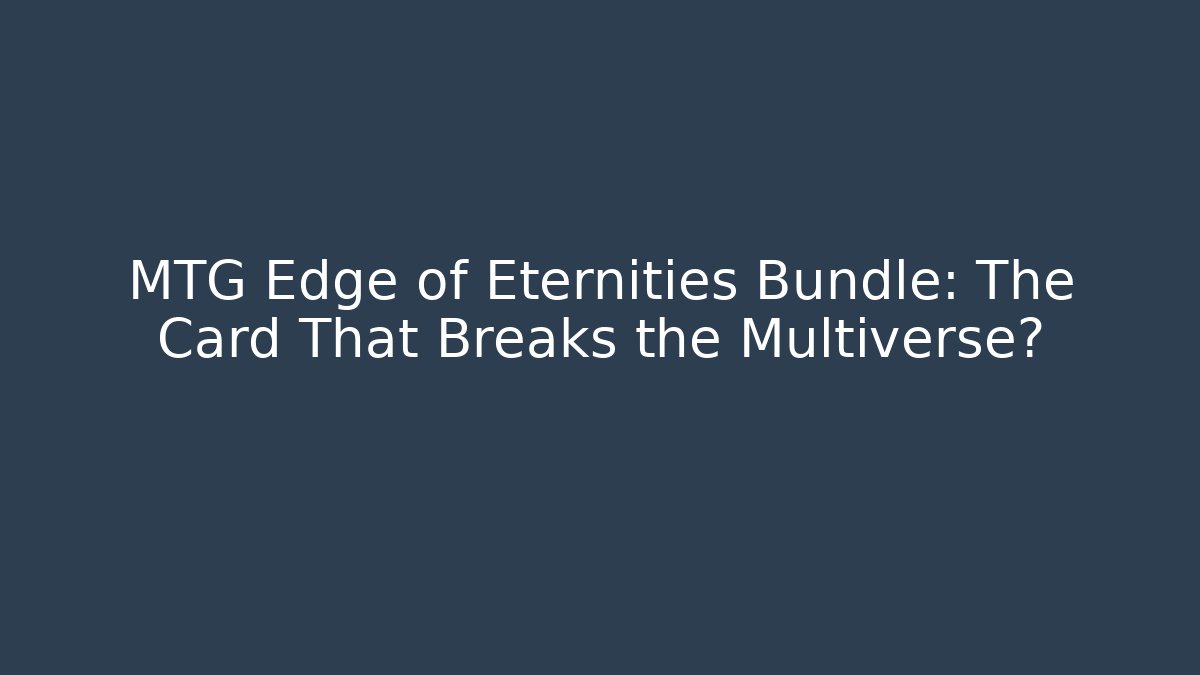 MTG Edge of Eternities Bundle: The Card That Breaks the Multiverse?