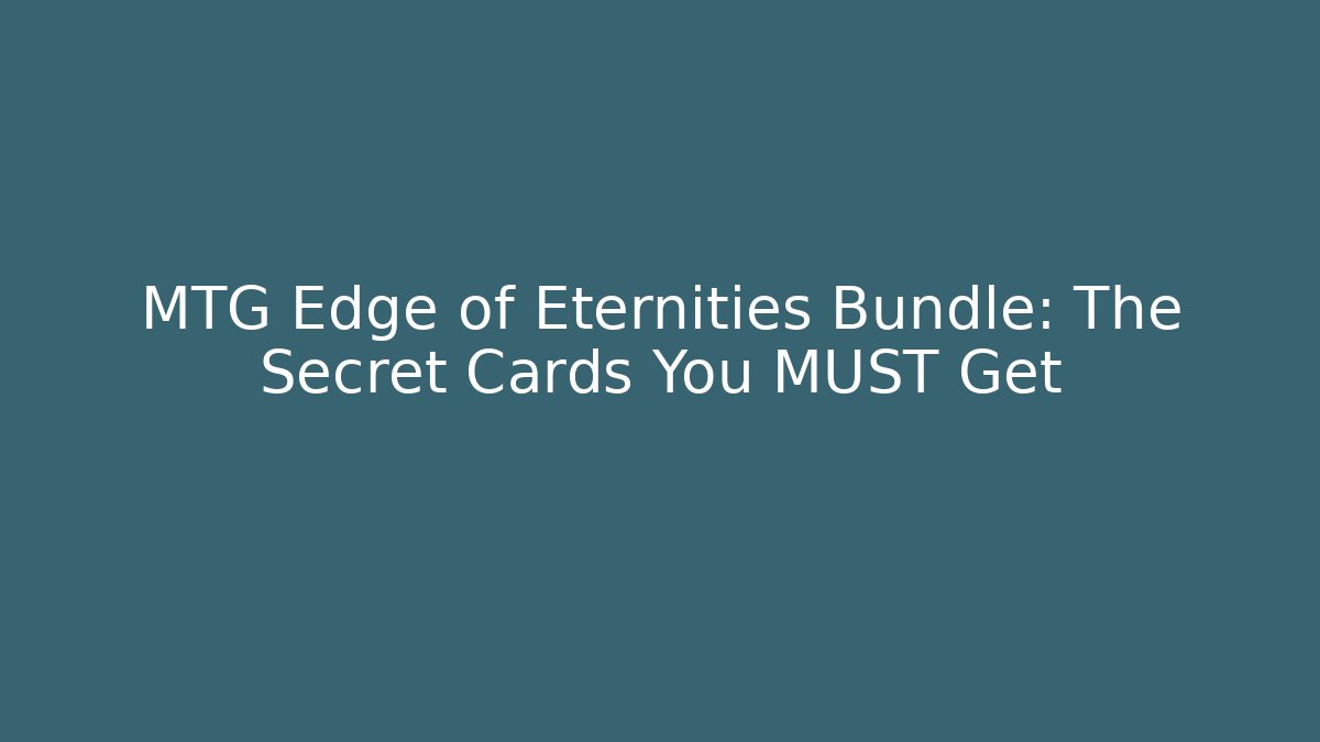 MTG Edge of Eternities Bundle: The Secret Cards You MUST Get