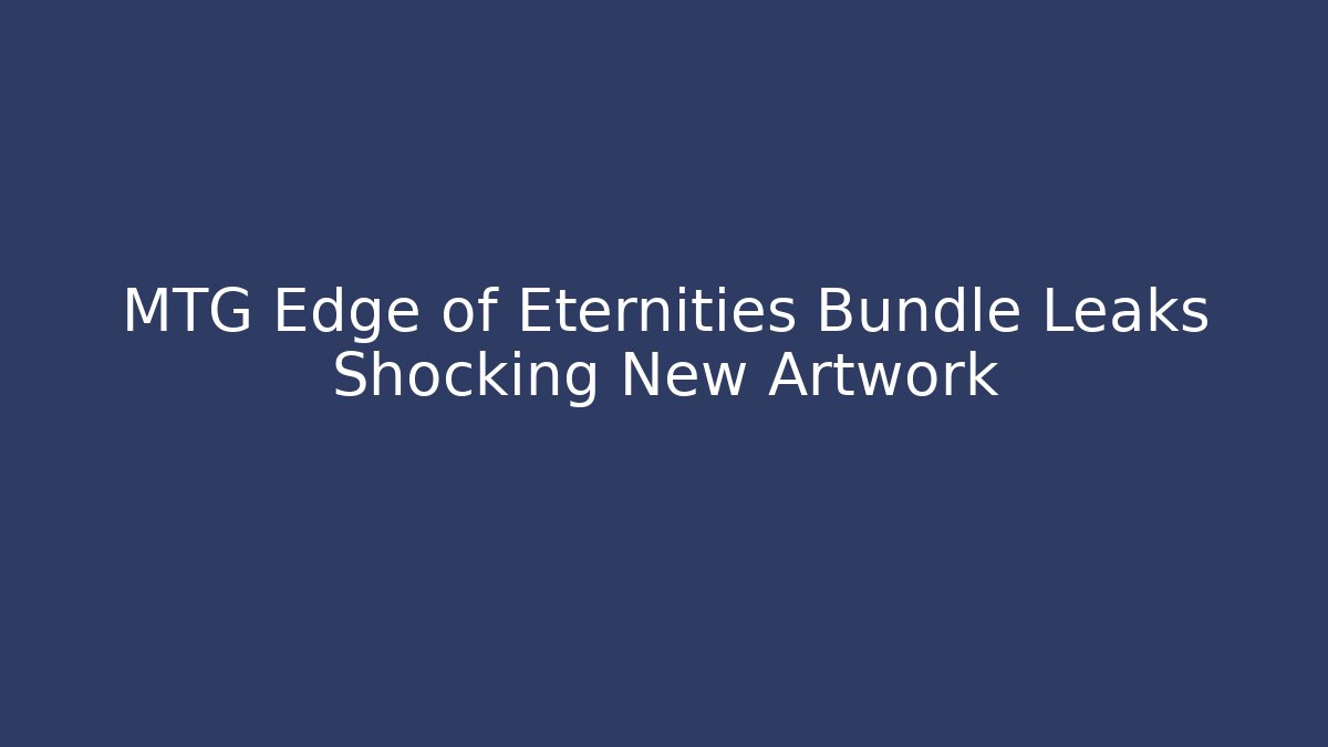 MTG Edge of Eternities Bundle Leaks Shocking New Artwork