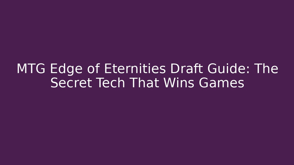 MTG Edge of Eternities Draft Guide: The Secret Tech That Wins Games