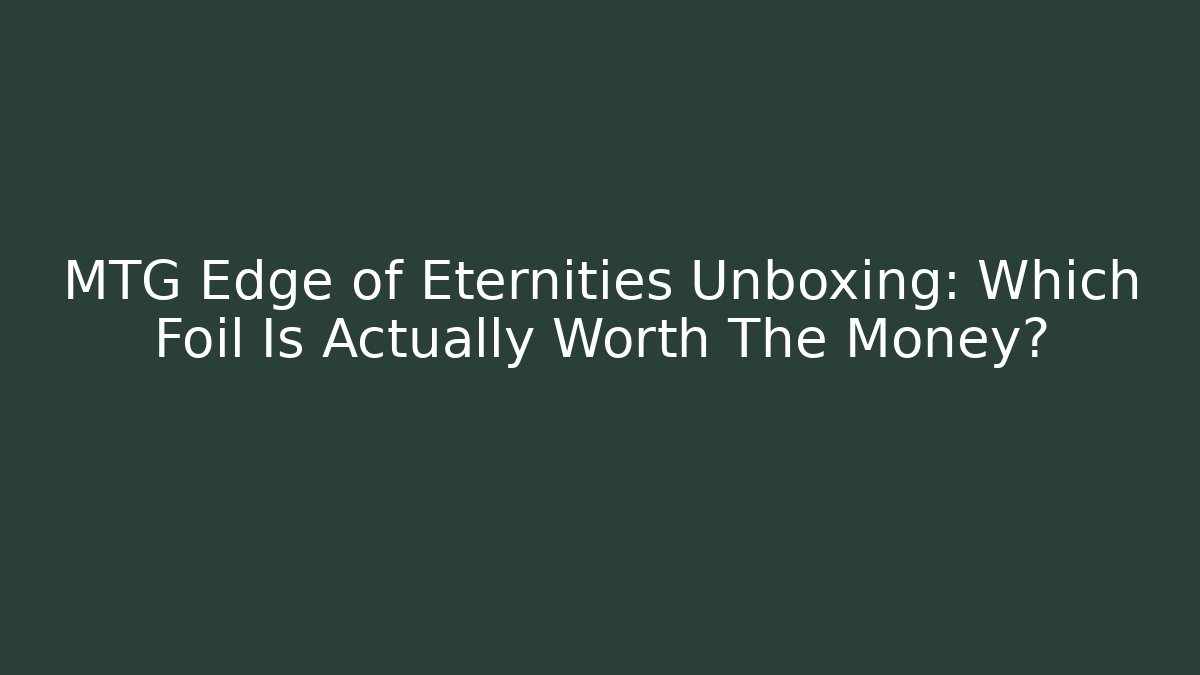 MTG Edge of Eternities Unboxing: Which Foil Is Actually Worth The Money?