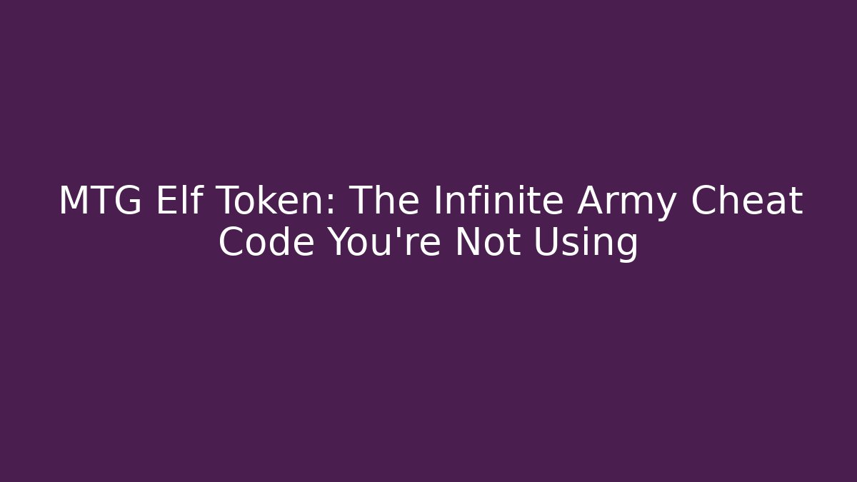 MTG Elf Token: The Infinite Army Cheat Code You’re Not Using