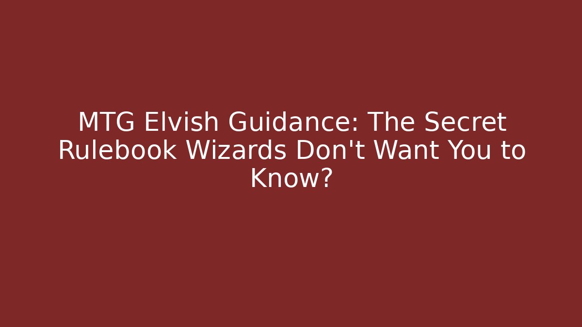 MTG Elvish Guidance: The Secret Rulebook Wizards Don't Want You to Know?