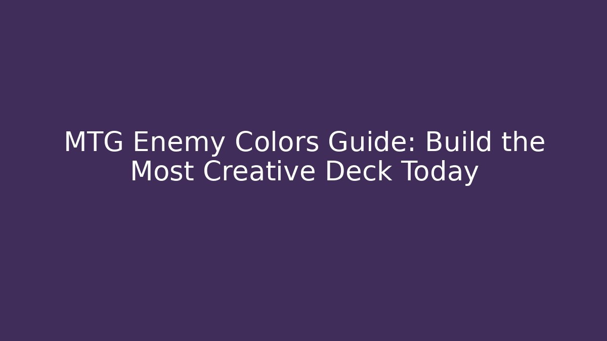 MTG Enemy Colors Guide: Build the Most Creative Deck Today - Critter Realm