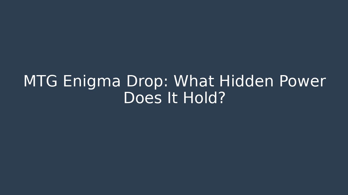MTG Enigma Drop: What Hidden Power Does It Hold?