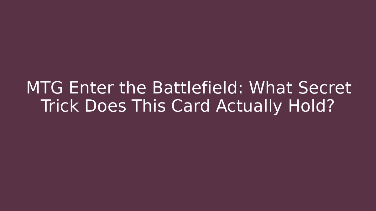 MTG Enter the Battlefield: What Secret Trick Does This Card Actually Hold?