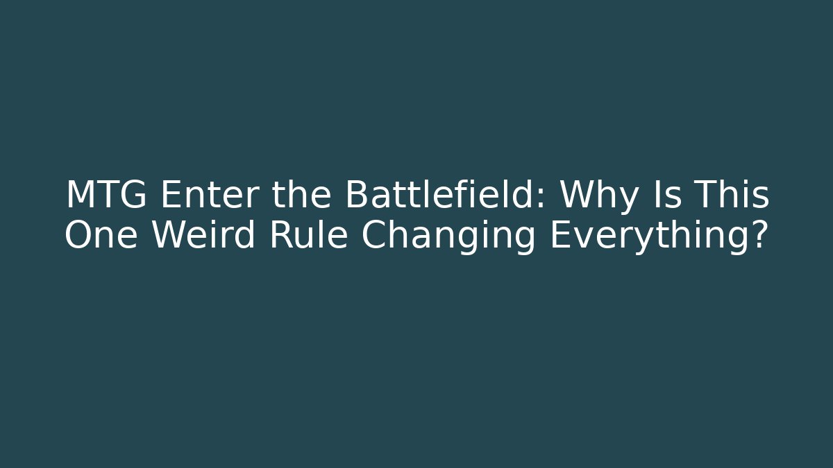 MTG Enter the Battlefield: Why Is This One Weird Rule Changing Everything?