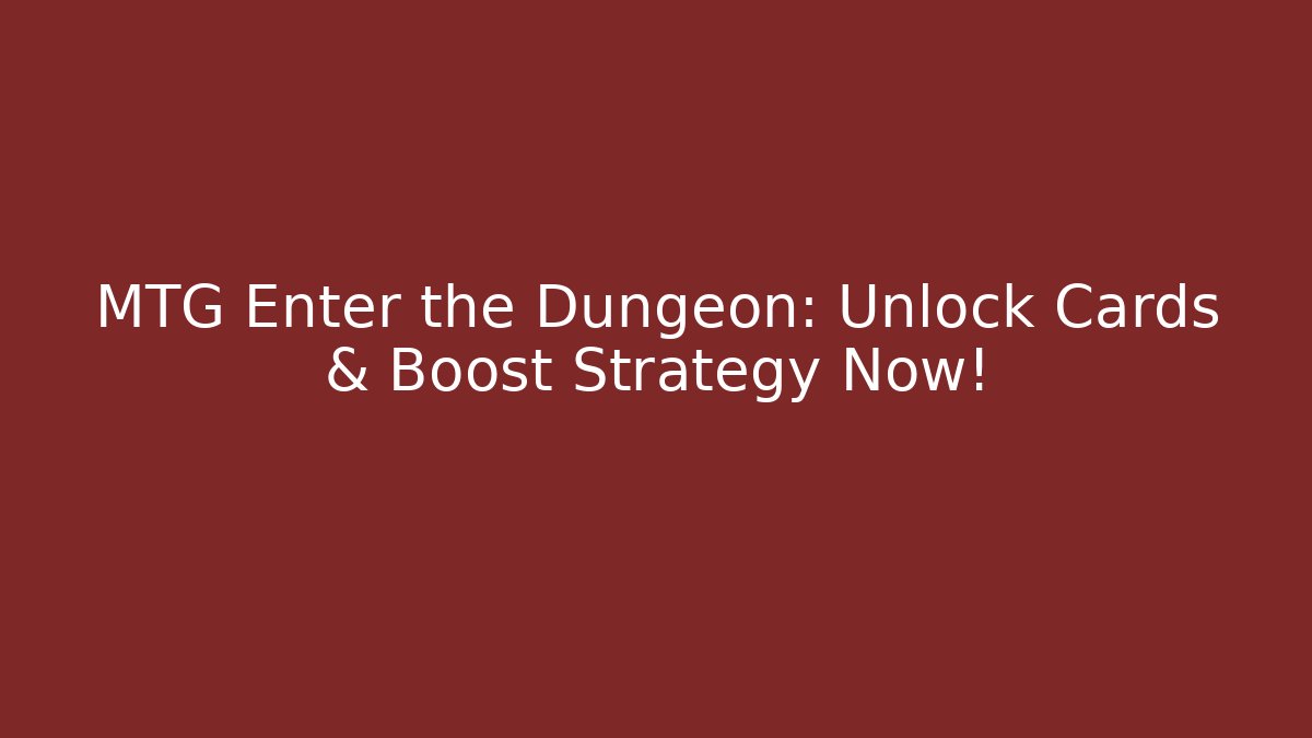 MTG Enter the Dungeon: Unlock Cards & Boost Strategy Now!
