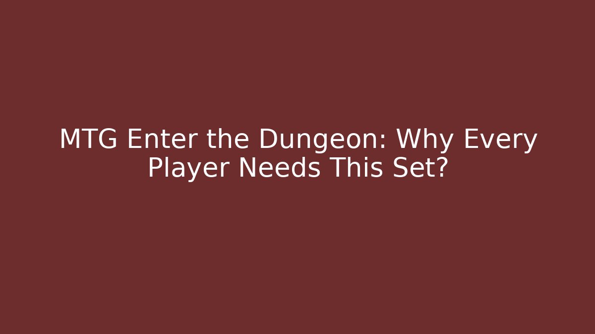 MTG Enter the Dungeon: Why Every Player Needs This Set? - Critter Realm