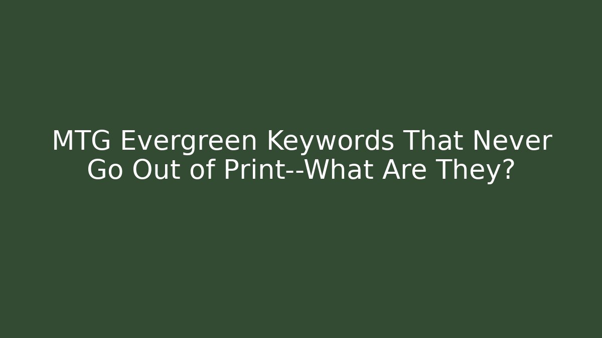 MTG Evergreen Keywords That Never Go Out of Print—What Are They?