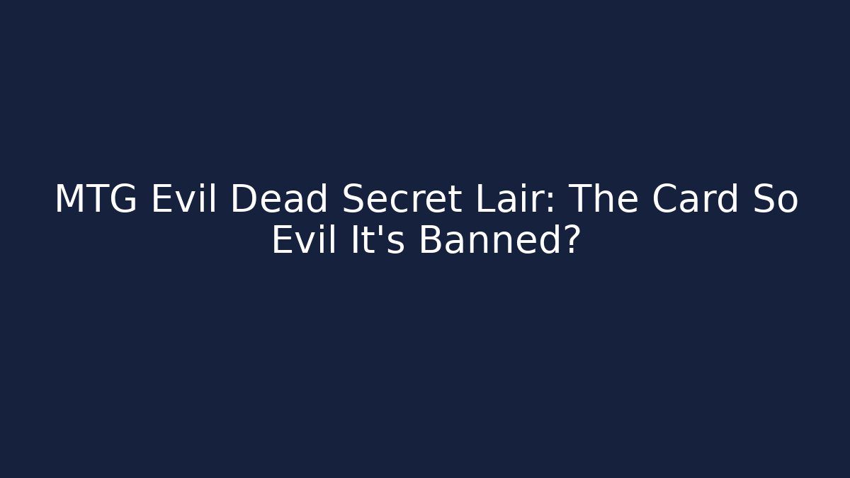MTG Evil Dead Secret Lair: The Card So Evil It’s Banned?