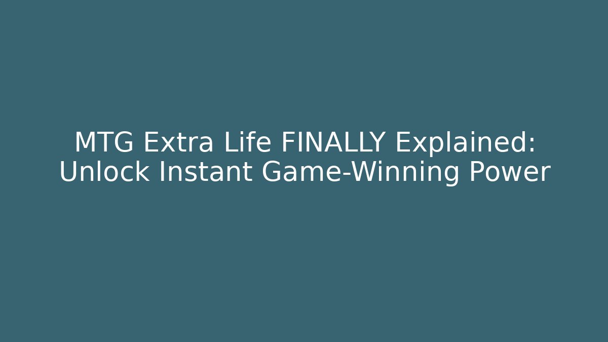 MTG Extra Life FINALLY Explained: Unlock Instant Game-Winning Power