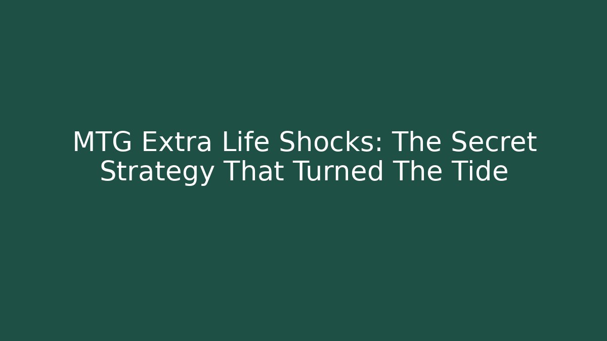 MTG Extra Life Shocks: The Secret Strategy That Turned The Tide