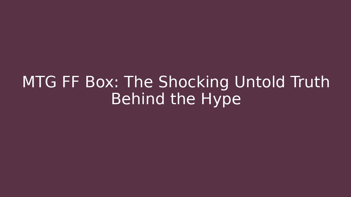 MTG FF Box: The Shocking Untold Truth Behind the Hype - Critter Realm