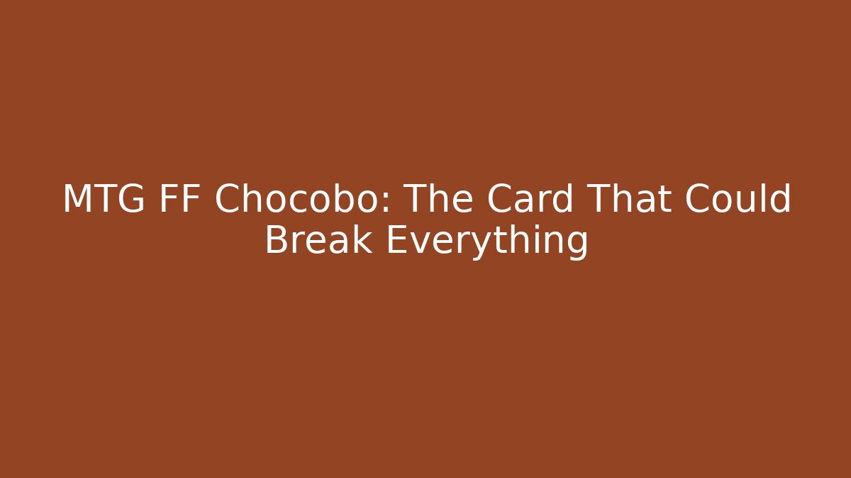MTG FF Chocobo: The Card That Could Break Everything