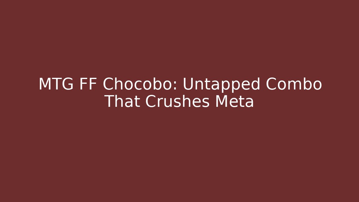 MTG FF Chocobo: Untapped Combo That Crushes Meta