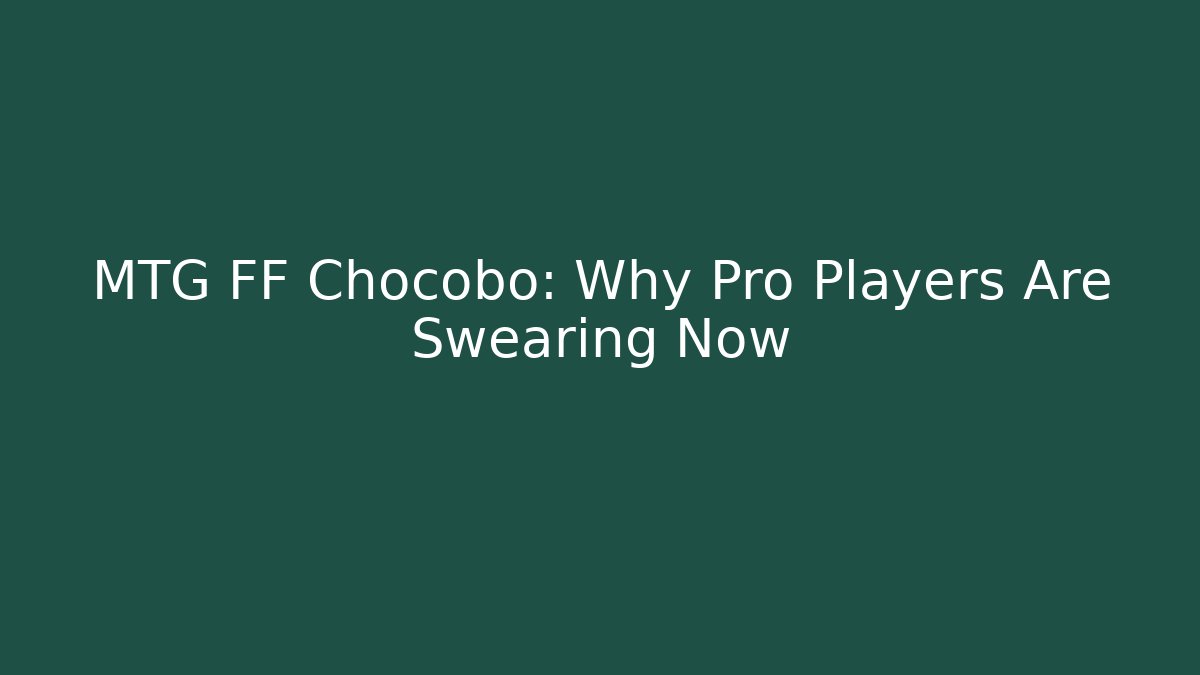 MTG FF Chocobo: Why Pro Players Are Swearing Now