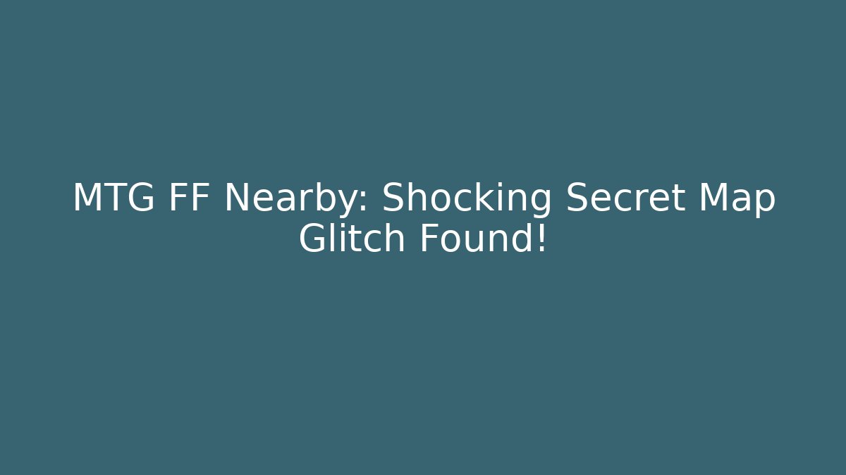 MTG FF Nearby: Shocking Secret Map Glitch Found! - Critter Realm