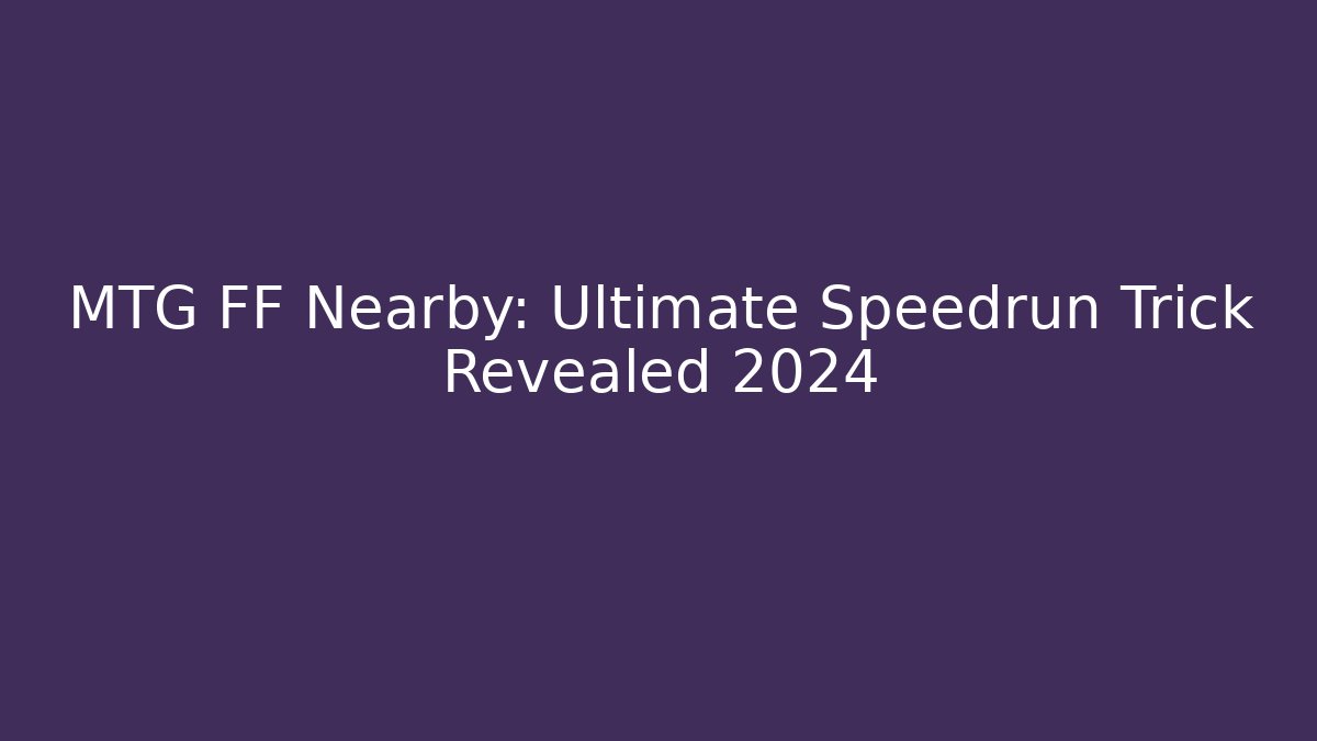 MTG FF Nearby: Ultimate Speedrun Trick Revealed 2024