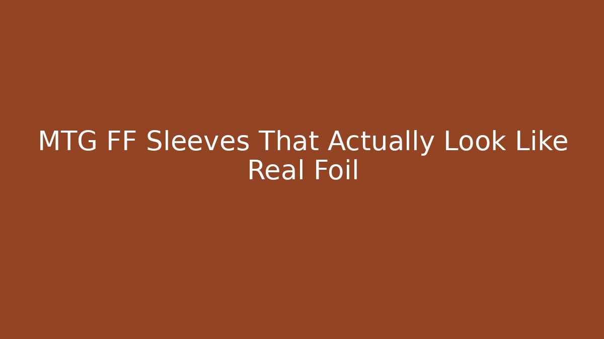 MTG FF Sleeves That Actually Look Like Real Foil