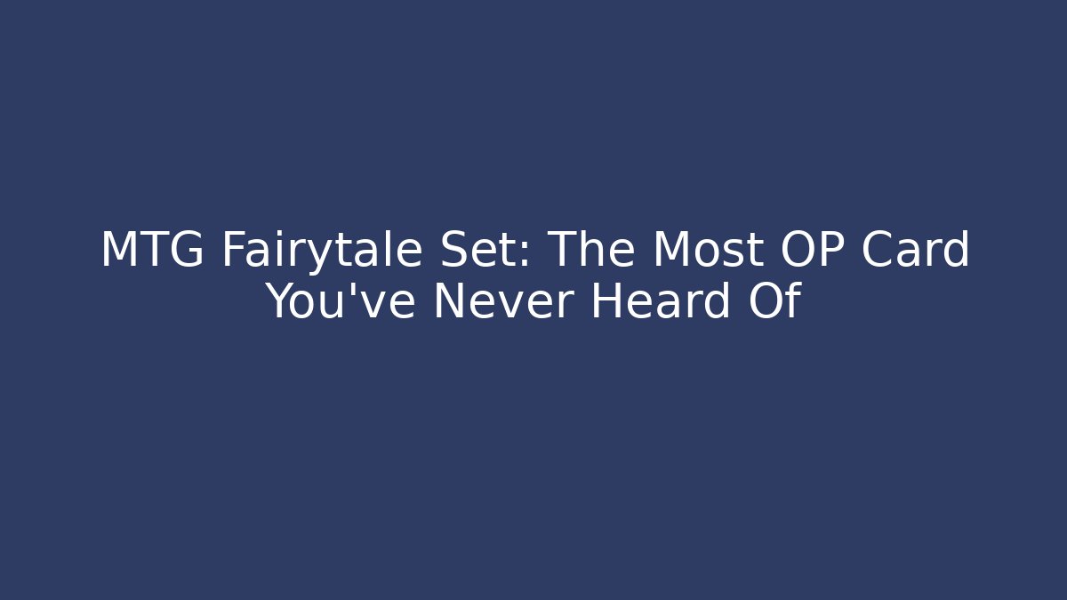 MTG Fairytale Set: The Most OP Card You’ve Never Heard Of - Critter Realm