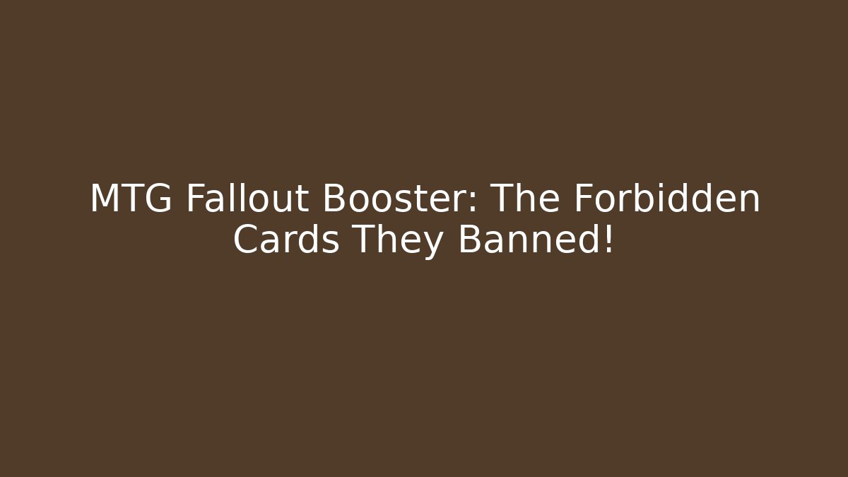 MTG Fallout Booster: The Forbidden Cards They Banned!