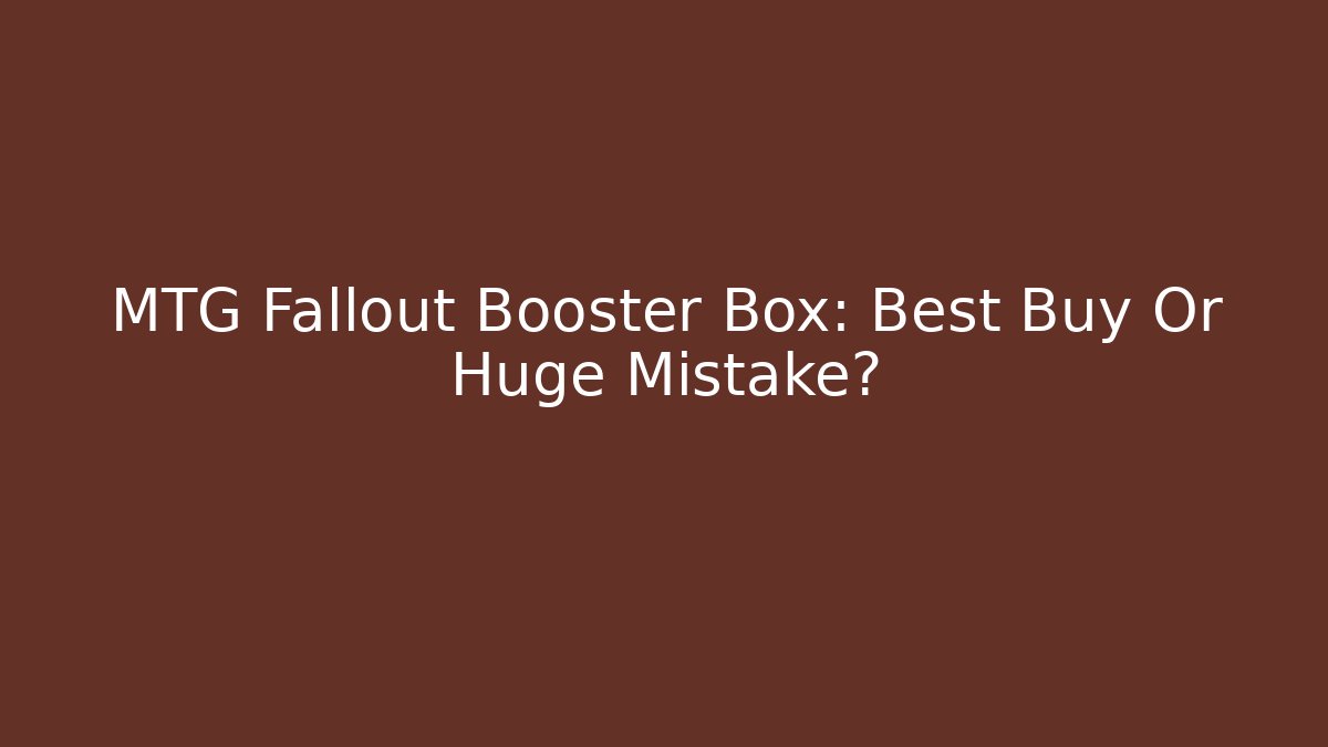 MTG Fallout Booster Box: Best Buy Or Huge Mistake?
