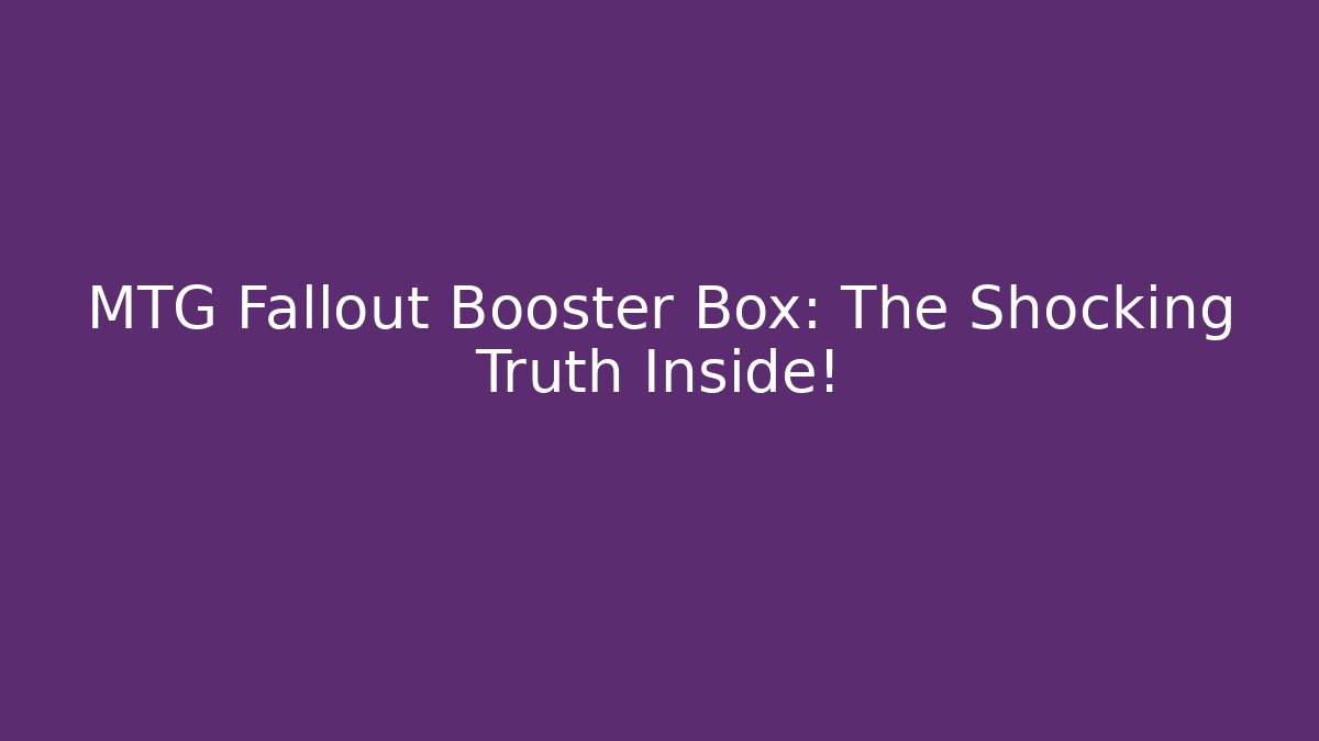 MTG Fallout Booster Box: The Shocking Truth Inside!