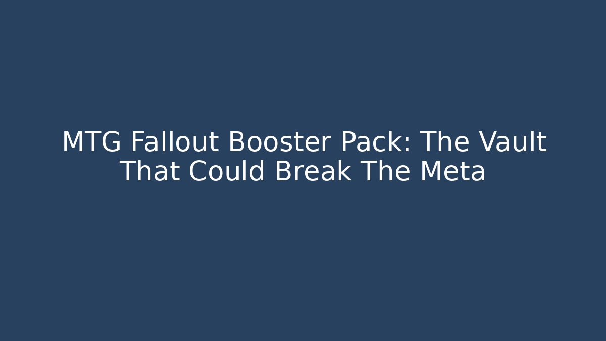 MTG Fallout Booster Pack: The Vault That Could Break The Meta