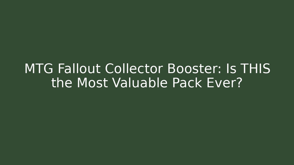 MTG Fallout Collector Booster: Is THIS the Most Valuable Pack Ever?